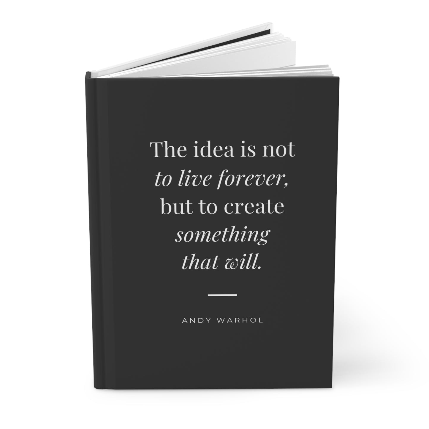 Hardcover Journal — "The idea is not to live forever, but to create something that will." (Andy Warhol)