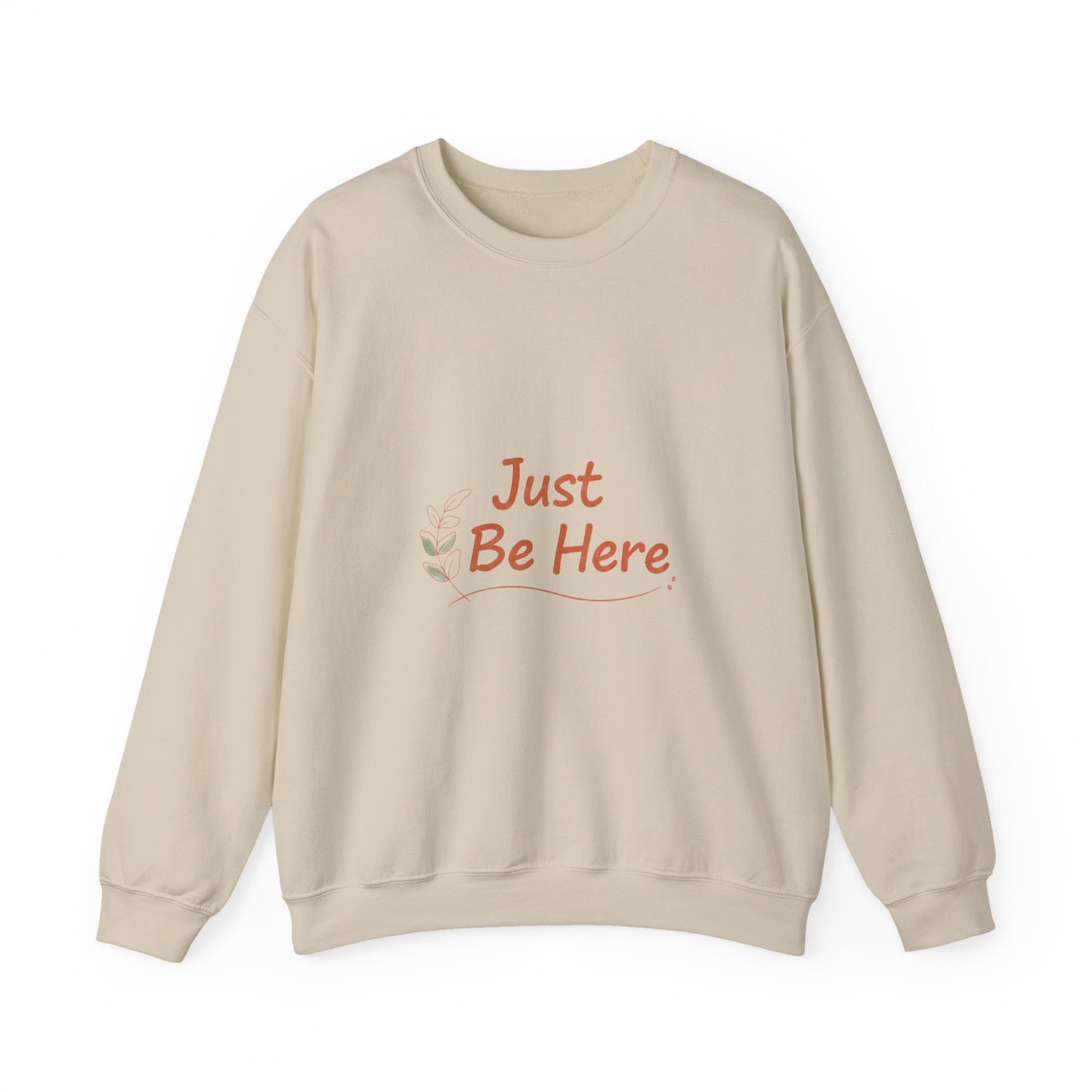 Just Be Here Sweatshirt | authenticity slogan, slow life design