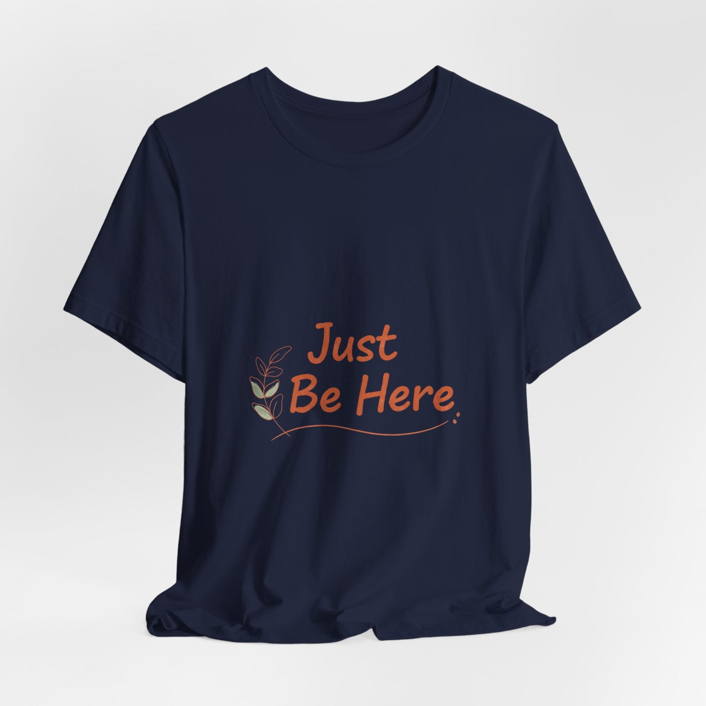 Just Be Here tee | authenticity tee, slow life slogan