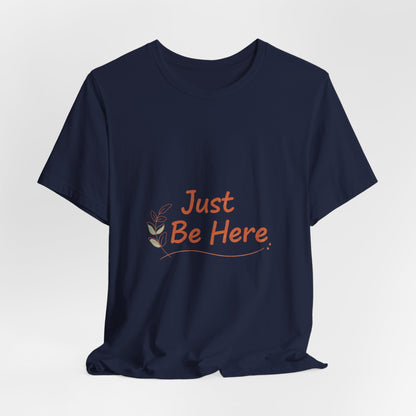 Just Be Here tee | authenticity tee, slow life slogan