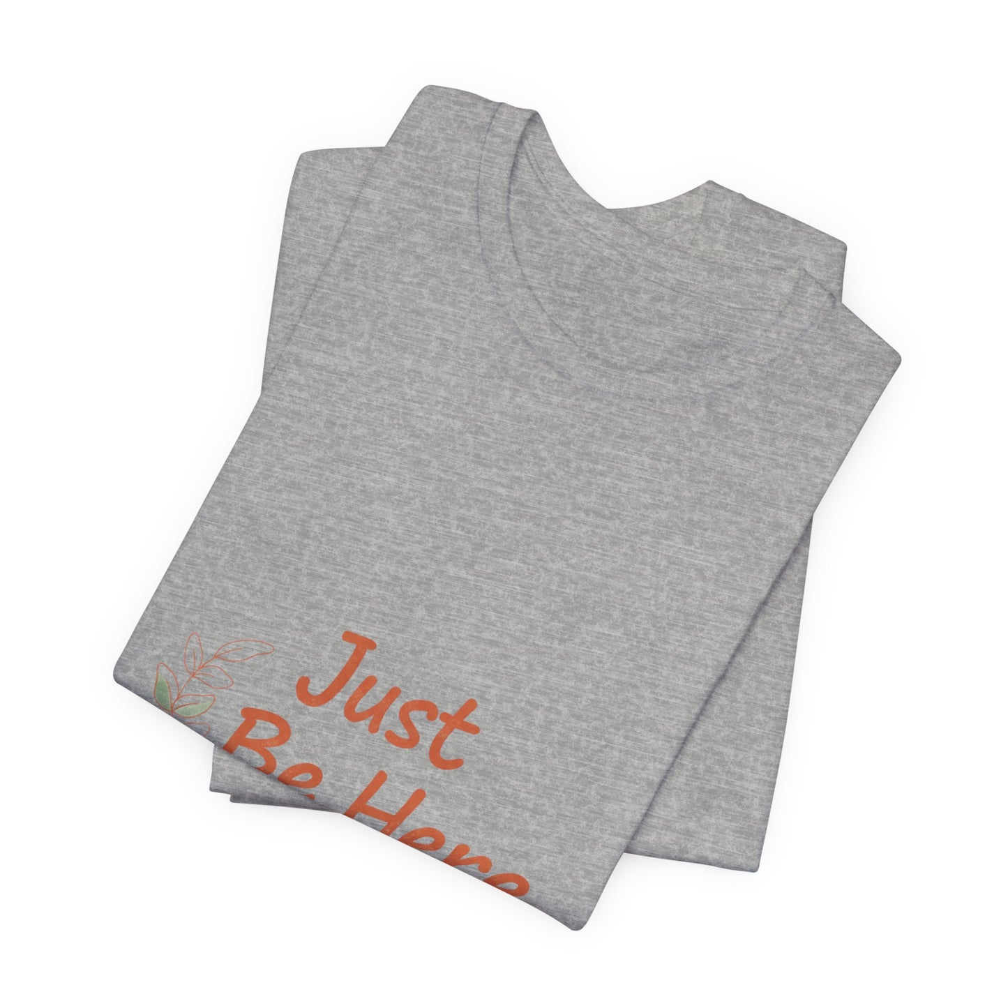 Just Be Here tee | authenticity tee, slow life slogan