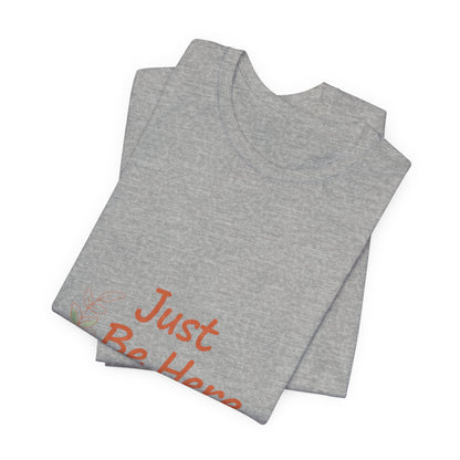 Just Be Here tee | authenticity tee, slow life slogan