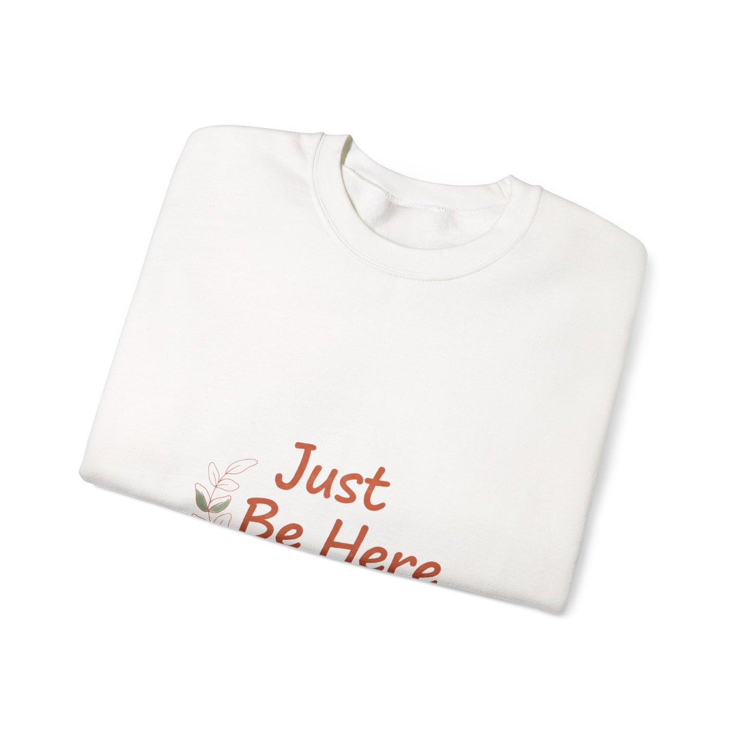 Just Be Here Sweatshirt | authenticity slogan, slow life design