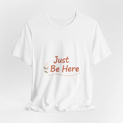 Just Be Here tee | authenticity tee, slow life slogan