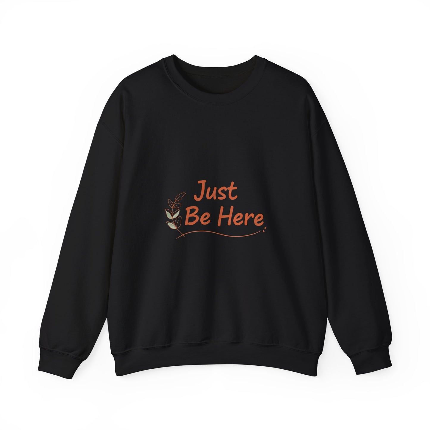 Just Be Here Sweatshirt | authenticity slogan, slow life design