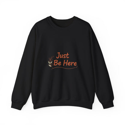 Just Be Here Sweatshirt | authenticity slogan, slow life design