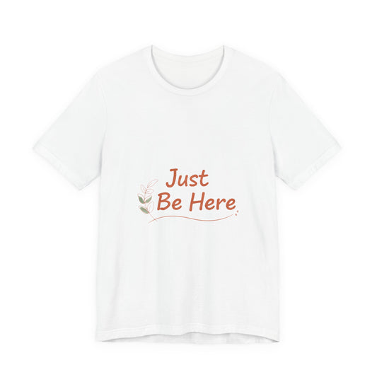 Just Be Here tee | authenticity tee, slow life slogan