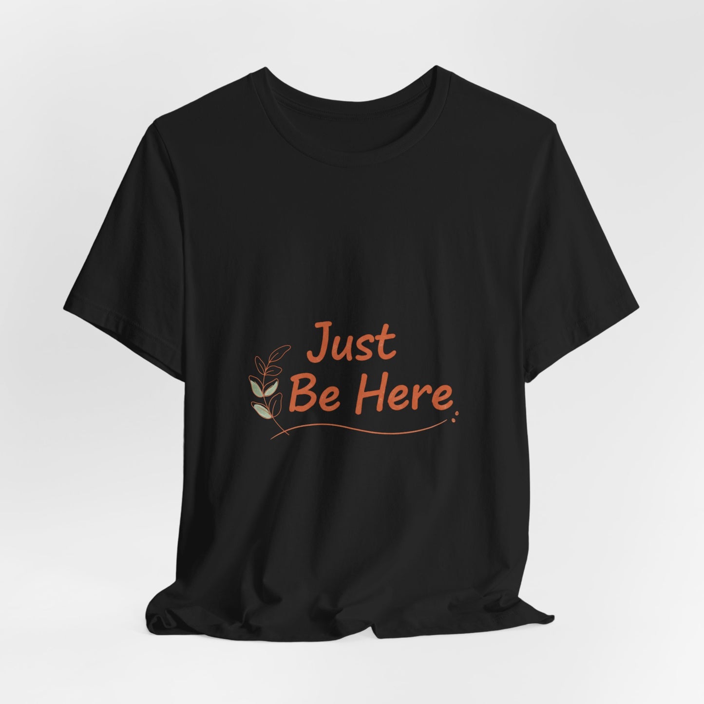 Just Be Here tee | authenticity tee, slow life slogan