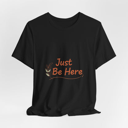 Just Be Here tee | authenticity tee, slow life slogan