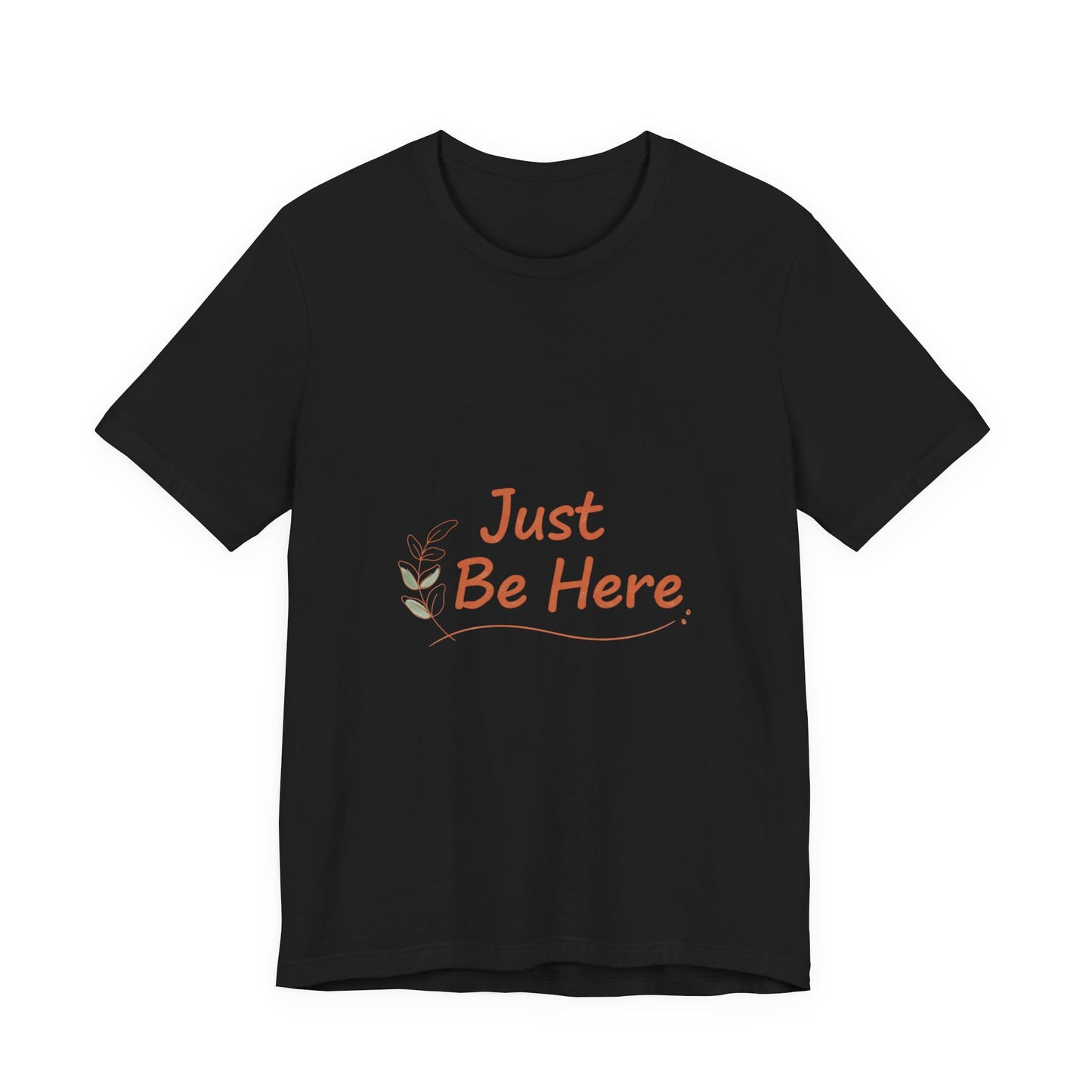 Just Be Here tee | authenticity tee, slow life slogan
