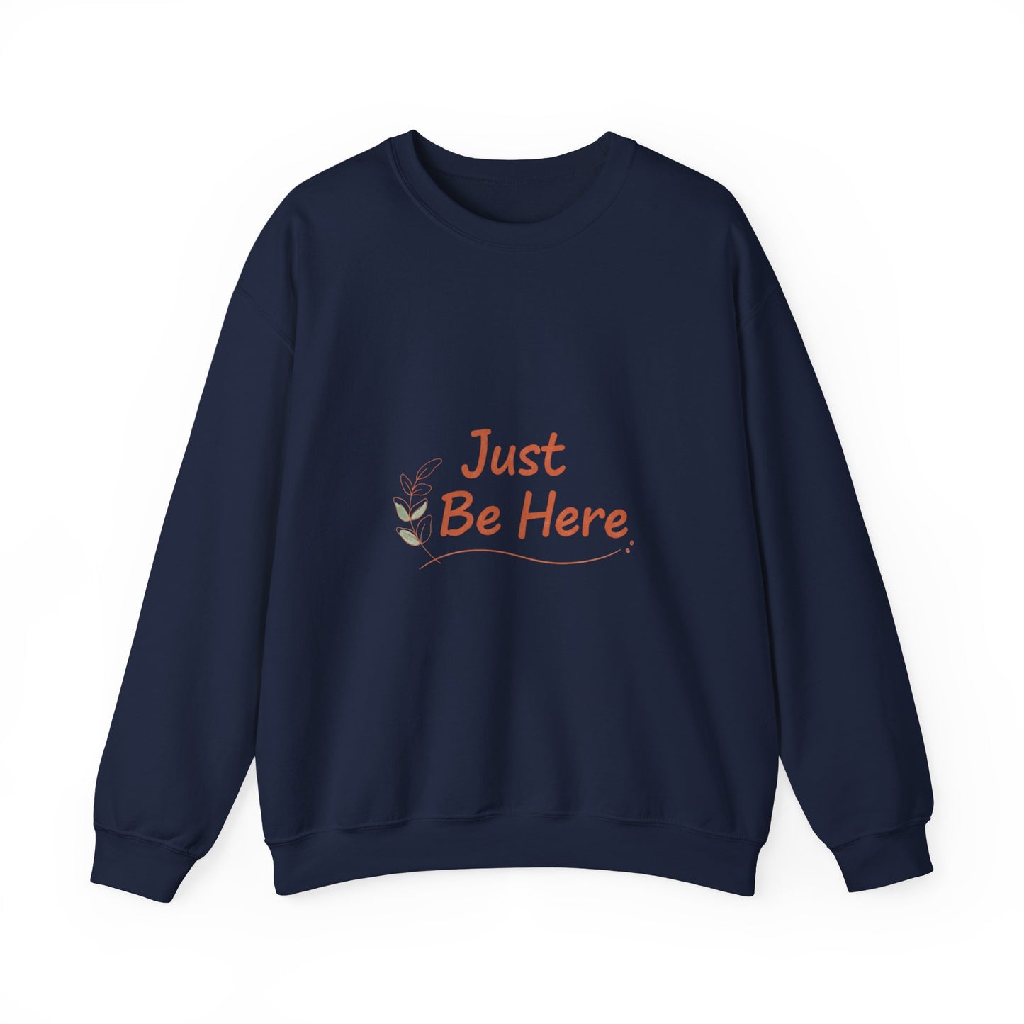 Just Be Here Sweatshirt | authenticity slogan, slow life design