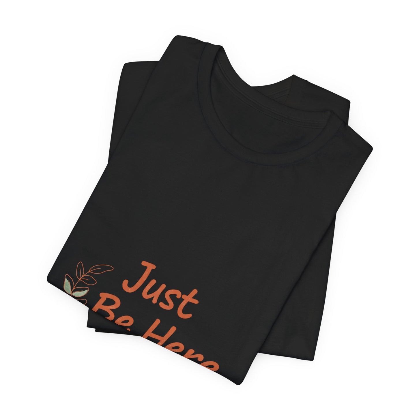 Just Be Here tee | authenticity tee, slow life slogan