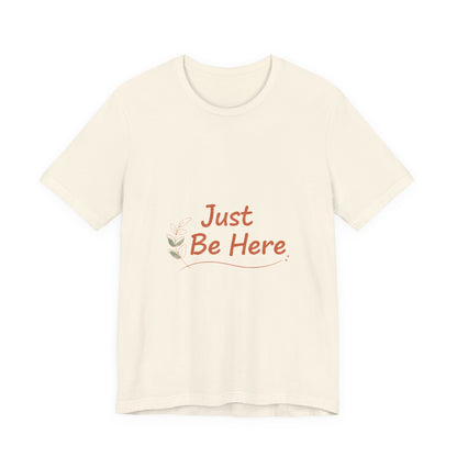 Just Be Here tee | authenticity tee, slow life slogan