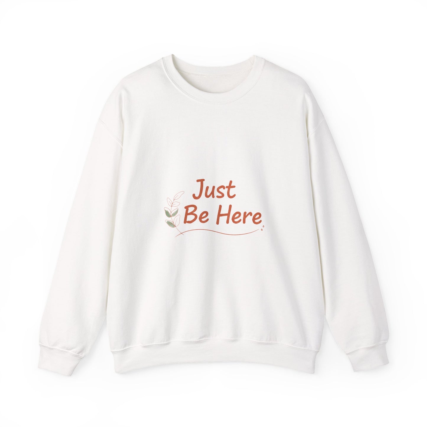 Just Be Here Sweatshirt | authenticity slogan, slow life design