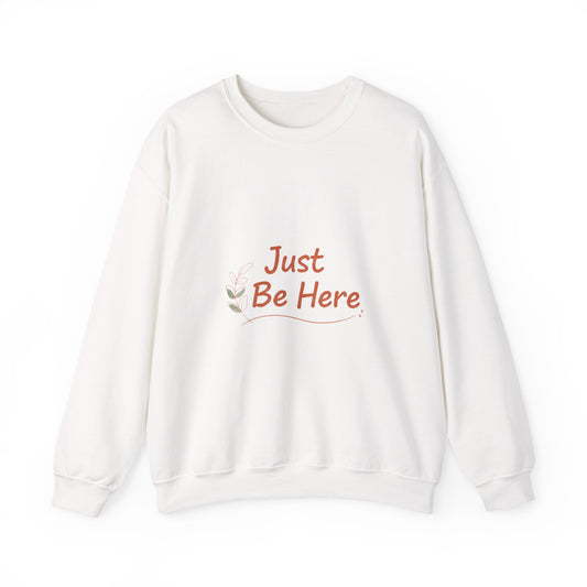 Just Be Here Sweatshirt | authenticity slogan, slow life design