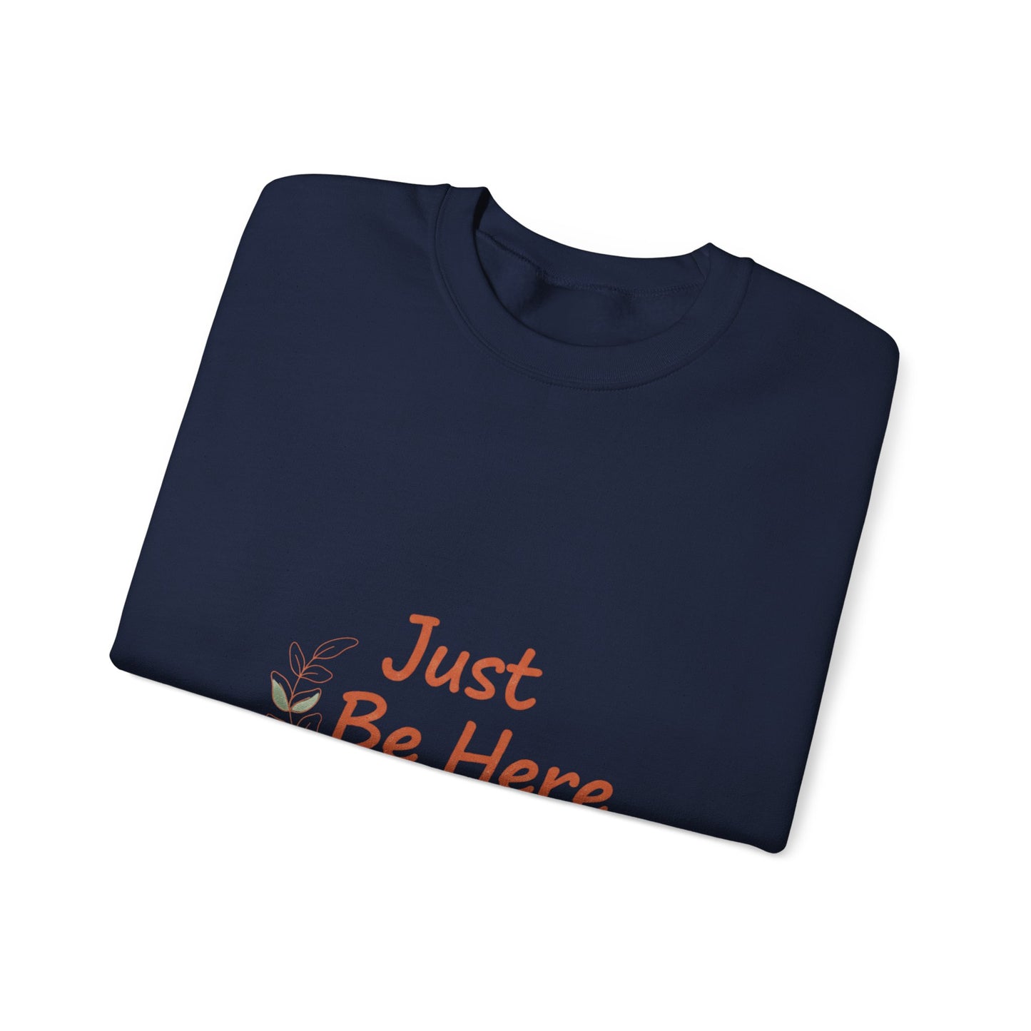 Just Be Here Sweatshirt | authenticity slogan, slow life design