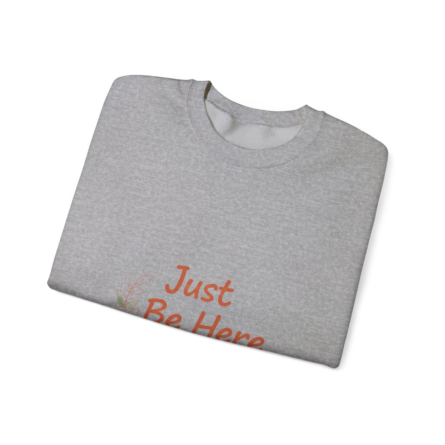 Just Be Here Sweatshirt | authenticity slogan, slow life design