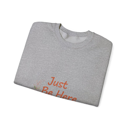 Just Be Here Sweatshirt | authenticity slogan, slow life design