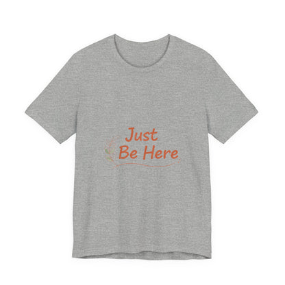 Just Be Here tee | authenticity tee, slow life slogan
