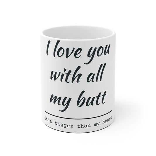 I Love You With All My Butt Funny Coffee Mug — Valentine's Day Gag Gift
