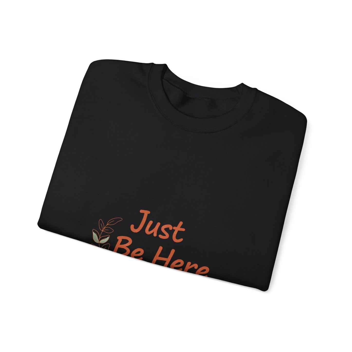 Just Be Here Sweatshirt | authenticity slogan, slow life design