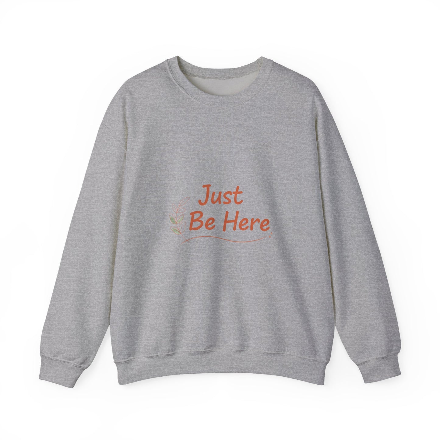 Just Be Here Sweatshirt | authenticity slogan, slow life design