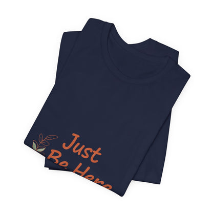 Just Be Here tee | authenticity tee, slow life slogan