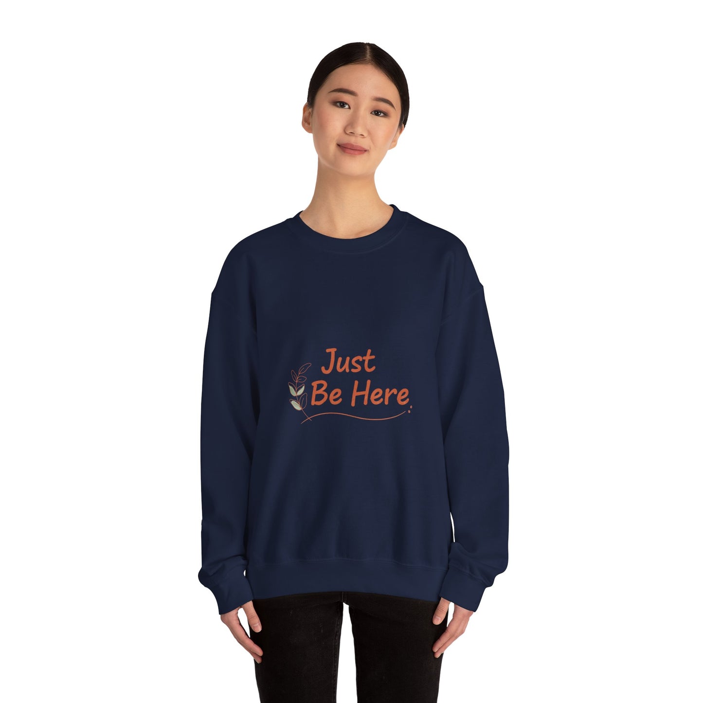 Just Be Here Sweatshirt | authenticity slogan, slow life design