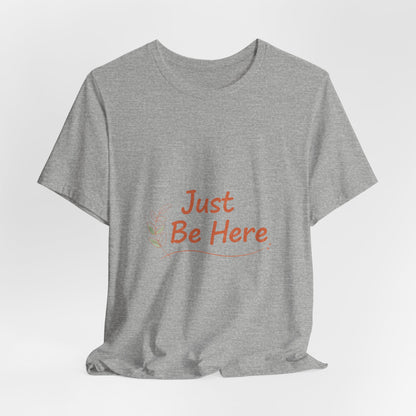 Just Be Here tee | authenticity tee, slow life slogan